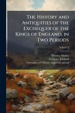 The History and Antiquities of the Exchequer of the Kings of England, in Two Periods The History and Antiquities of the Exchequer of the Kings of England, in Two Periods