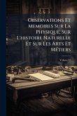 Observations Et Memoires Sur La Physique, Sur L'histoire Naturelle Et Sur Les Arts Et MÃ(c)tiers Observations Et Memoires Sur La Physique, Sur L'histoire Naturelle Et Sur Les Arts Et MÃ(c)tiers