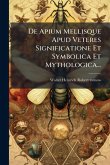 De Apium Mellisque Apud Veteres Significatione Et Symbolica Et Mythologica... De Apium Mellisque Apud Veteres Significatione Et Symbolica Et Mythologica...