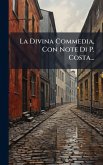 La Divina Commedia, Con Note Di P. Costa...