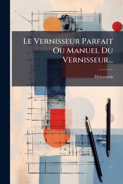 Cover Le Vernisseur Parfait Ou Manuel Du Vernisseur...