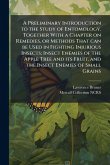 A Preliminary Introduction to the Study of Entomology. Together With a Chapter on Remedies, or Methods That can be Used in Fighting Injurious Insects; Insect Enemies of the Apple Tree and its Fruit, and the Insect Enemies of Small Grains