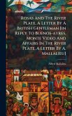 Rosas And The River Plate, A Letter By A British Gentleman [in Reply To Buenos-ayres, Monte Video And Affairs In The River Plate, A Letter By A. Mallalieu]