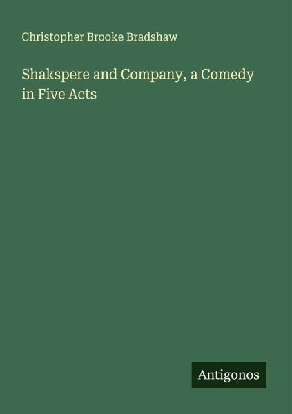 Shakspere and Company, a Comedy in Five Acts Shakspere and Company, a Comedy in Five Acts