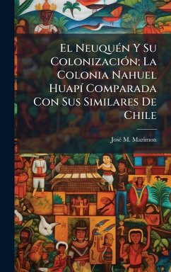 Cover El NeuquÃ(c)n Y Su ColonizaciÃ3n; La Colonia Nahuel HuapÃ- Comparada Con Sus Similares De Chile