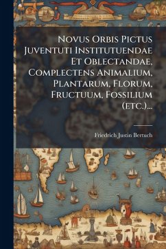 Cover Novus Orbis Pictus Juventuti Institutuendae Et Oblectandae, Complectens Animalium, Plantarum, Florum, Fructuum, Fossilium (etc.)...