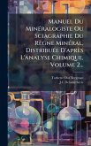 Manuel Du MinÃ(c)ralogiste Ou Sciagraphie Du Règne MinÃ(c)ral, DistribuÃ(c)e D'après L'analyse Chimique, Volume 2...