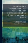 Beiträge Zur Verbesserung Des Ã-ffentlichen Gottesdienstes Der Christen, Volume 1, Issue 1