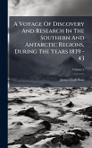 A Voyage Of Discovery And Research In The Southern And Antarctic Regions, During The Years 1839 - 43 A Voyage Of Discovery And Research In The Southern And Antarctic Regions, During The Years 1839 - 43