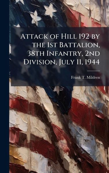 Attack of Hill 192 by the 1st Battalion, 38th Infantry, 2nd Division, July 11, 1944 Attack of Hill 192 by the 1st Battalion, 38th Infantry, 2nd Division, July 11, 1944