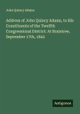 Address of John Quincy Adams, to His Constituents of the Twelfth Congressional District: At Braintree, September 17th, 1842