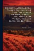 Saggio Sulla Storia Civile, Politica, Ecclesiastica, E Sulla Corografia E Topografia Degli Stati Della Republica Di Venezia... Dell'ab. D. Cristoforo Tentori, ...... Saggio Sulla Storia Civile, Politica, Ecclesiastica, E Sulla Corografia E Topografia Degli Stati Della Republica Di Venezia... Dell'ab. D. Cristoforo Tentori, ......