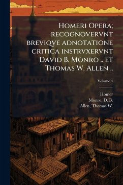 Homeri Opera; recognovervnt breviqve adnotatione critica instrvxervnt David B. Monro .. et Thomas W. Allen .. Homeri Opera; recognovervnt breviqve adnotatione critica instrvxervnt David B. Monro .. et Thomas W. Allen ..