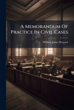 A Memorandum Of Practice In Civil Cases - Howard, William James A Memorandum Of Practice In Civil Cases - Howard, William James