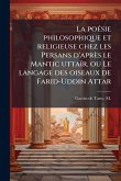 La poeÌ sie philosophique et religieuse chez les Persans d'apreÌ€s le Mantic uttaïr, ou Le langage des oiseaux de Farid-Uddin Attar La poeÌ sie philosophique et religieuse chez les Persans d'apreÌ€s le Mantic uttaïr, ou Le langage des oiseaux de Farid-Uddin Attar