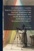 An Infrared Camera Simulation for Estimating Spatial Temperature Profiles and Signal-to-Noise Ratios of an Airborne Laser-Illuminated Target An Infrared Camera Simulation for Estimating Spatial Temperature Profiles and Signal-to-Noise Ratios of an Airborne Laser-Illuminated Target