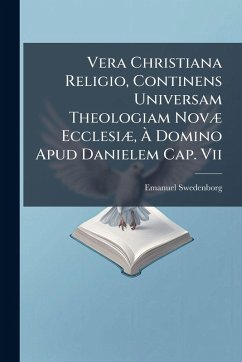Cover Vera Christiana Religio, Continens Universam Theologiam NovÃ] EcclesiÃ], Ã€ Domino Apud Danielem Cap. Vii