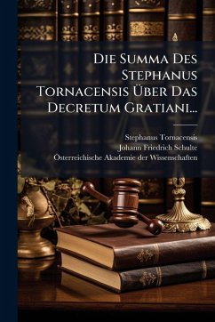 Die Summa Des Stephanus Tornacensis Ãber Das Decretum Gratiani... - (Bp, Stephanus Tornacensis Die Summa Des Stephanus Tornacensis Ãber Das Decretum Gratiani... - (Bp, Stephanus Tornacensis