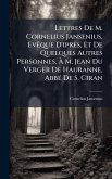 Lettres De M. Cornelius Jansenius, EvÃaque D'ipres, Et De Quelques Autres Personnes, Ã&#128; M. Jean Du Verger De Hauranne, AbbÃ(c) De S. Ciran