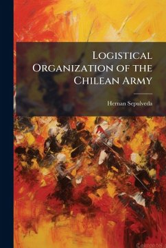 Logistical Organization of the Chilean Army - Sepulveda, Hernan