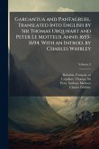 Gargantua and Pantagruel. Translated Into English by Sir Thomas Urquhart and Peter Le Motteux Annis 1653-1694. With an Introd. by Charles Whibley Gargantua and Pantagruel. Translated Into English by Sir Thomas Urquhart and Peter Le Motteux Annis 1653-1694. With an Introd. by Charles Whibley