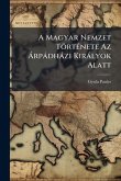 A Magyar Nemzet TörtÃ(c)nete Az Ã rpàdhàzi Kiràlyok Alatt