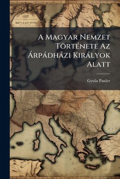 A Magyar Nemzet TörtÃ(c)nete Az Ã rpàdhàzi Kiràlyok Alatt - Pauler, Gyula