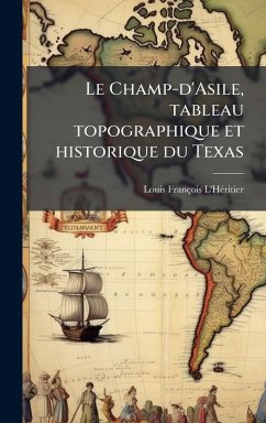Cover Le Champ-d'Asile, tableau topographique et historique du Texas