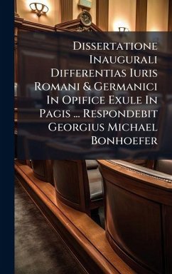 Cover Dissertatione Inaugurali Differentias Iuris Romani & Germanici In Opifice Exule In Pagis ... Respondebit Georgius Michael Bonhoefer