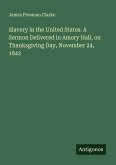 Slavery in the United States. A Sermon Delivered in Amory Hall, on Thanksgiving Day, November 24, 1842