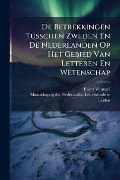 Cover De Betrekkingen Tusschen Zweden En De Nederlanden Op Het Gebied Van Letteren En Wetenschap