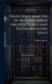 Trade Space Analysis of Antenna Array Architecture Using System Modeling Tools Trade Space Analysis of Antenna Array Architecture Using System Modeling Tools