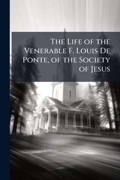 The Life of the Venerable F. Louis De Ponte, of the Society of Jesus The Life of the Venerable F. Louis De Ponte, of the Society of Jesus
