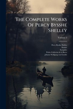 The Complete Works Of Percy Bysshe Shelley - Shelley, Percy Bysshe; Homer; Euripides The Complete Works Of Percy Bysshe Shelley - Shelley, Percy Bysshe; Homer; Euripides