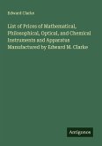 List of Prices of Mathematical, Philosophical, Optical, and Chemical Instruments and Apparatus Manufactured by Edward M. Clarke