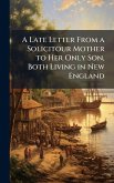 A Late Letter From a Solicitour Mother to Her Only Son, Both Living in New England