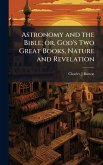 Astronomy and the Bible; or, God's Two Great Books, Nature and Revelation