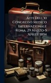 Atti Dell'xi Congresso Medico Internazionale Roma, 29 Marzo-5 Aprile 1894 Atti Dell'xi Congresso Medico Internazionale Roma, 29 Marzo-5 Aprile 1894