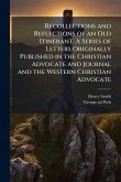Recollections and Reflections of an Old Itinerant. A Series of Letters Originally Published in the Christian Advocate and Journal and the Western Christian Advocate Recollections and Reflections of an Old Itinerant. A Series of Letters Originally Published in the Christian Advocate and Journal and the Western Christian Advocate