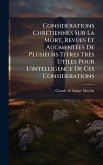ConsidÃ(c)rations ChrÃ(c)tiennes Sur La Mort, Revues Et AugmentÃ(c)es De Plusieurs Titres Très Utiles Pour L'intelligence De Ces ConsidÃ(c)rations