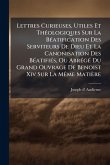 Lettres Curieuses, Utiles Et ThÃ(c)ologiques Sur La BÃ(c)atification Des Serviteurs De Dieu Et La Canonisation Des BÃ(c)atifiÃ(c)s, Ou AbrÃ(c)gÃ(c) Du Grand Ouvrage De Benoist Xiv Sur La MÃame Matière