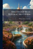 The Golden Rule Republic No Utopia