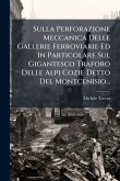 Sulla Perforazione Meccanica Delle Gallerie Ferroviarie Ed In Particolare Sul Gigantesco Traforo Delle Alpi Cozie Detto Del Montcenisio... Sulla Perforazione Meccanica Delle Gallerie Ferroviarie Ed In Particolare Sul Gigantesco Traforo Delle Alpi Cozie Detto Del Montcenisio...