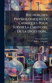Recherches Physiologiques Et Chimiques Pour Servir La L'histoire De La Digestion...