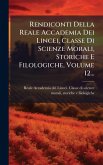Rendiconti Della Reale Accademia Dei Lincei, Classe Di Scienze Morali, Storiche E Filologiche, Volume 12...