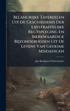 Cover Belangrijke Tafereelen Uit De Geschiedenis Der Lijfstraffelijke Regtspleging En Merkwaardige Bijzonderheden Uit De Levens Van Geheime Misdadigen