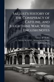 Sallust's History of the Conspiracy of Catiline, and Jugurthine War; With English Notes
