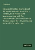 Minutes of the State Convention of the Baptist Denomination in South Carolina, at Its Twenty-Fifth Anniversary, held with The Coosawhatchie Church, Gillisonville, Commencing on the 13th, and Ending on the 16th December, 1845