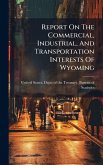 Report On The Commercial, Industrial, And Transportation Interests Of Wyoming