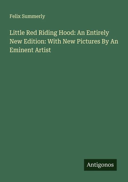 Little Red Riding Hood: An Entirely New Edition: With New Pictures By An Eminent Artist Little Red Riding Hood: An Entirely New Edition: With New Pictures By An Eminent Artist
